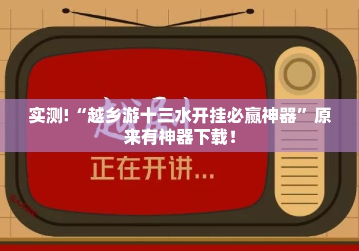 实测!“越乡游十三水开挂必赢神器”原来有神器下载！