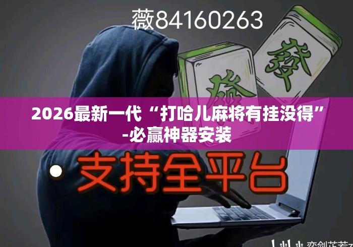 2026最新一代“打哈儿麻将有挂没得	”-必赢神器安装