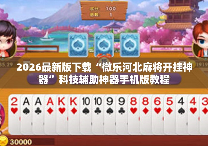 2026最新版下载“微乐河北麻将开挂神器	”科技辅助神器手机版教程