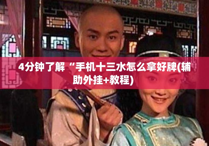 4分钟了解“手机十三水怎么拿好牌(辅助外挂+教程) 