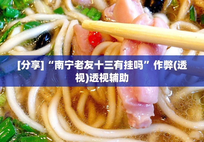 [分享]“南宁老友十三有挂吗”作弊(透视)透视辅助