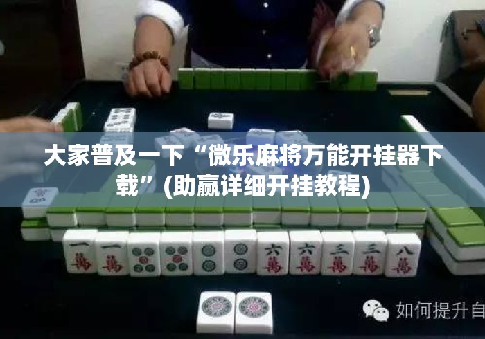 大家普及一下“微乐麻将万能开挂器下载	”(助赢详细开挂教程)