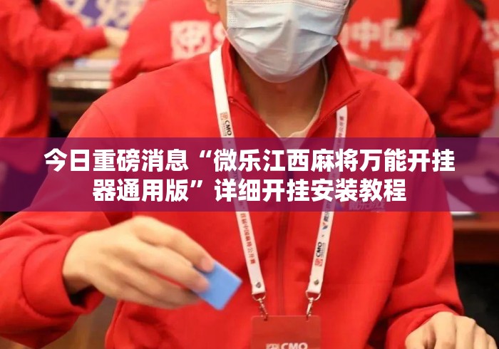 今日重磅消息“微乐江西麻将万能开挂器通用版”详细开挂安装教程