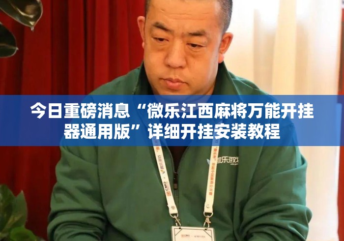 今日重磅消息“微乐江西麻将万能开挂器通用版”详细开挂安装教程