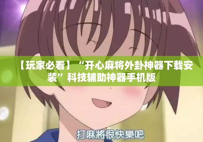 【玩家必看】“开心麻将外卦神器下载安装”科技辅助神器手机版