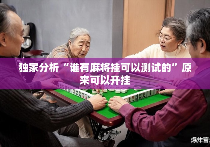 独家分析“谁有麻将挂可以测试的”原来可以开挂