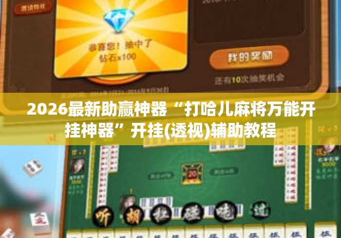 2026最新助赢神器“打哈儿麻将万能开挂神器”开挂(透视)辅助教程