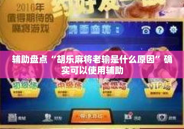 辅助盘点“胡乐麻将老输是什么原因”确实可以使用辅助