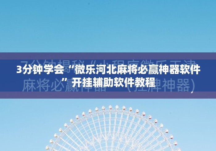 3分钟学会“微乐河北麻将必赢神器软件”开挂辅助软件教程
