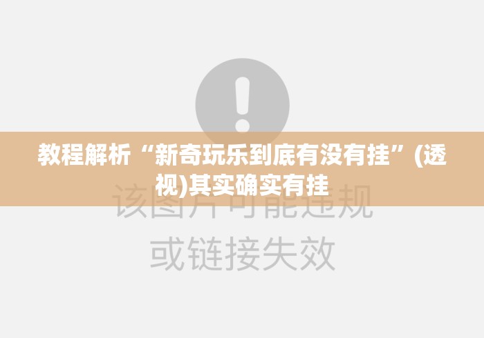 教程解析“新奇玩乐到底有没有挂”(透视)其实确实有挂