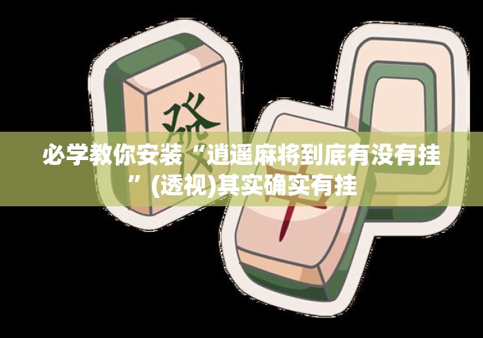 必学教你安装“逍遥麻将到底有没有挂”(透视)其实确实有挂