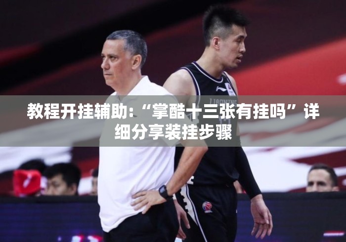 教程开挂辅助:“掌酷十三张有挂吗”详细分享装挂步骤