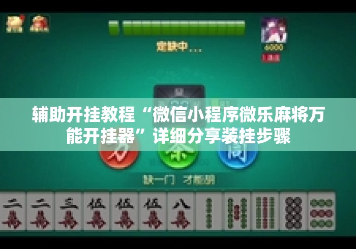 辅助开挂教程“微信小程序微乐麻将万能开挂器	”详细分享装挂步骤