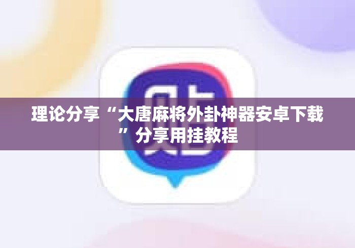 理论分享“大唐麻将外卦神器安卓下载	”分享用挂教程