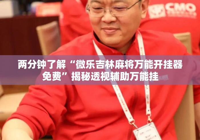 两分钟了解“微乐吉林麻将万能开挂器免费”揭秘透视辅助万能挂