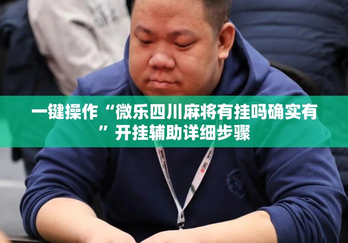 一键操作“微乐四川麻将有挂吗确实有”开挂辅助详细步骤