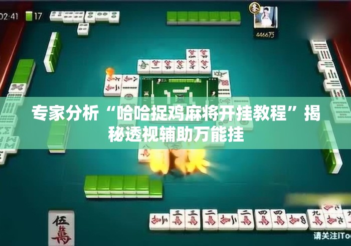 专家分析“哈哈捉鸡麻将开挂教程”揭秘透视辅助万能挂