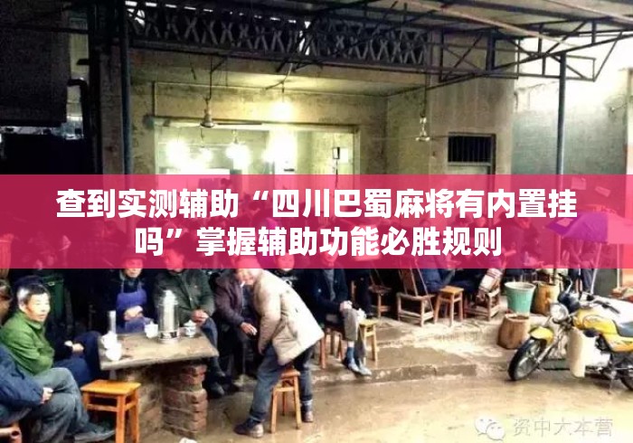 查到实测辅助“四川巴蜀麻将有内置挂吗	”掌握辅助功能必胜规则