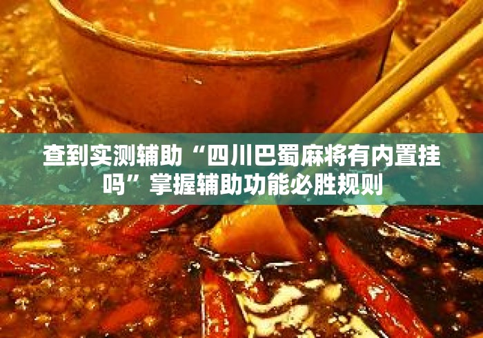 查到实测辅助“四川巴蜀麻将有内置挂吗”掌握辅助功能必胜规则