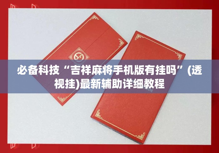 必备科技“吉祥麻将手机版有挂吗	”(透视挂)最新辅助详细教程