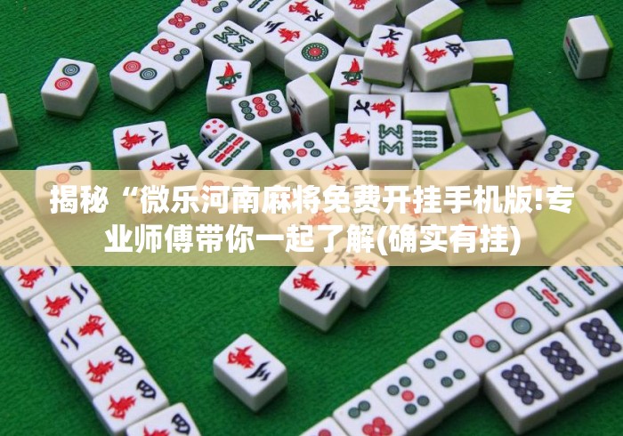揭秘“微乐河南麻将免费开挂手机版!专业师傅带你一起了解(确实有挂) 揭秘“微乐河南麻将免费开挂手机版!专业师傅带你一起了解(确实有挂)