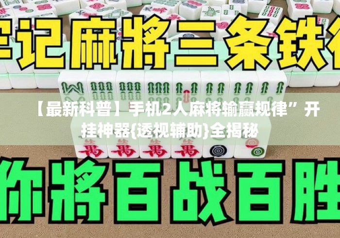 【最新科普】手机2人麻将输赢规律”开挂神器{透视辅助}全揭秘