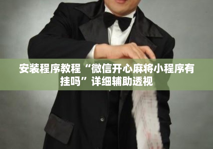 安装程序教程“微信开心麻将小程序有挂吗”详细辅助透视