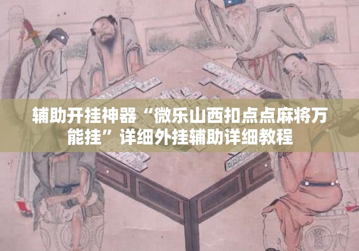 辅助开挂神器“微乐山西扣点点麻将万能挂”详细外挂辅助详细教程