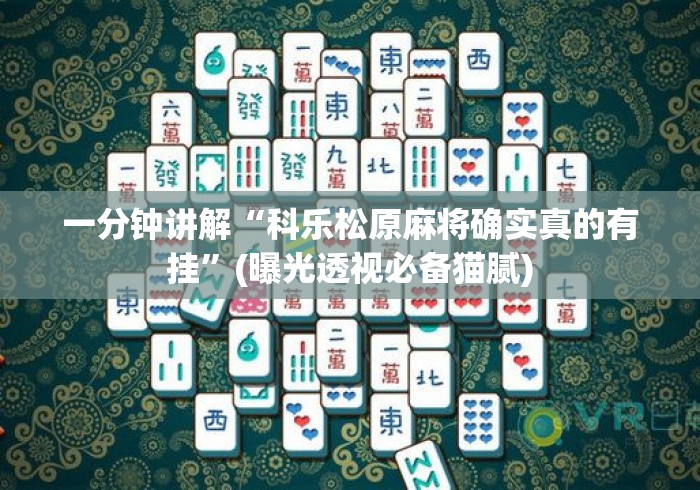 一分钟讲解“科乐松原麻将确实真的有挂”(曝光透视必备猫腻)