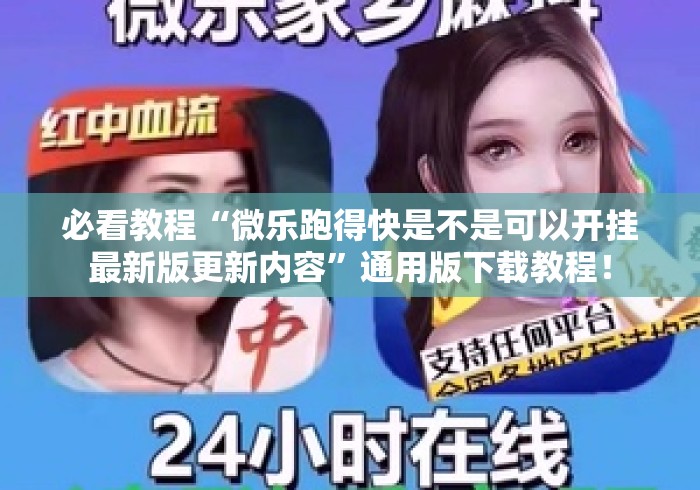 必看教程“微乐跑得快是不是可以开挂最新版更新内容”通用版下载教程！