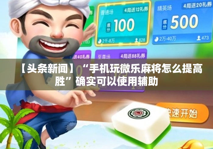 【头条新闻】“手机玩微乐麻将怎么提高胜”确实可以使用辅助