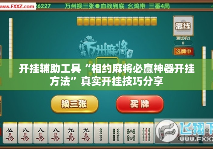 开挂辅助工具“相约麻将必赢神器开挂方法”真实开挂技巧分享