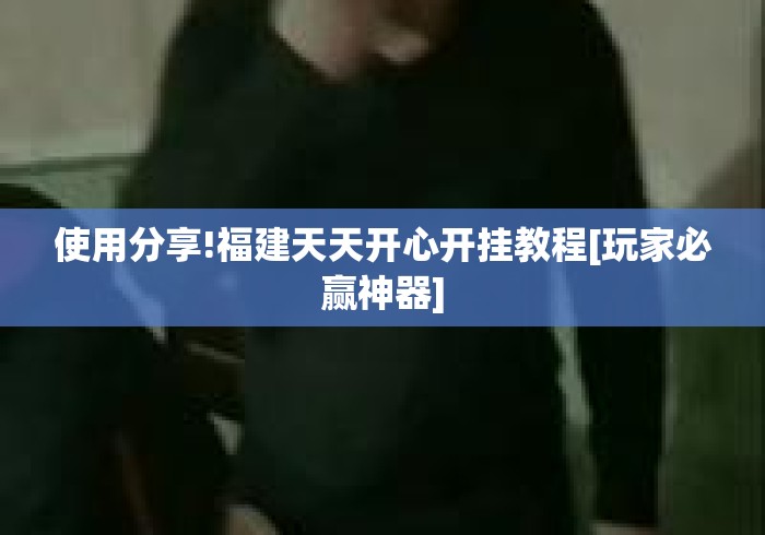 使用分享!福建天天开心开挂教程[玩家必赢神器]