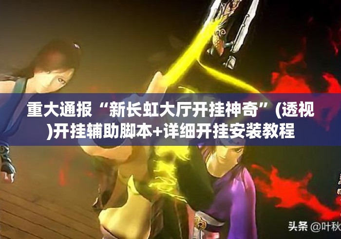 重大通报“新长虹大厅开挂神奇”(透视)开挂辅助脚本+详细开挂安装教程