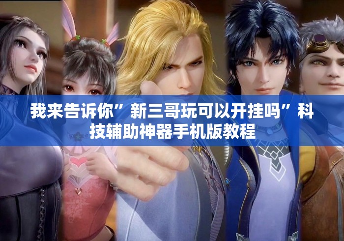 我来告诉你	”新三哥玩可以开挂吗”科技辅助神器手机版教程
