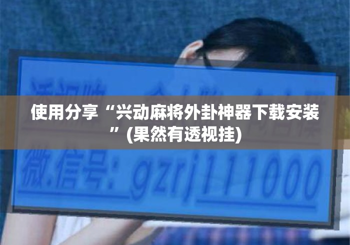 使用分享“兴动麻将外卦神器下载安装”(果然有透视挂)