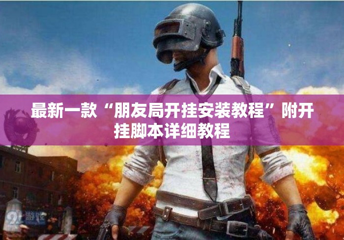 最新一款“朋友局开挂安装教程	”附开挂脚本详细教程