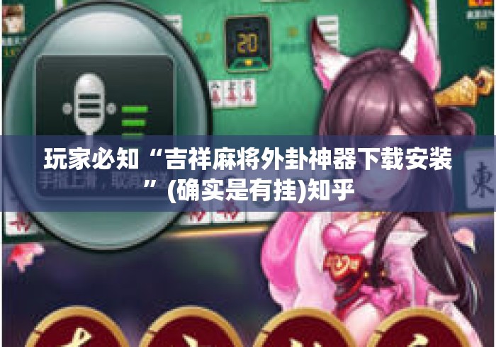 玩家必知“吉祥麻将外卦神器下载安装”(确实是有挂)知乎