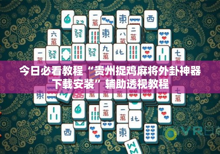 今日必看教程“贵州捉鸡麻将外卦神器下载安装”辅助透视教程