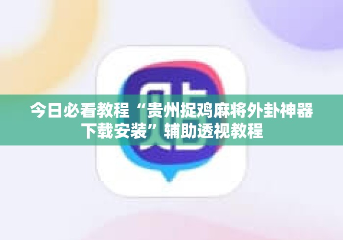 今日必看教程“贵州捉鸡麻将外卦神器下载安装”辅助透视教程