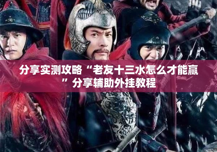 分享实测攻略“老友十三水怎么才能赢”分享辅助外挂教程