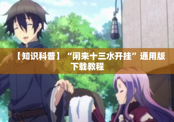 【知识科普】“闲来十三水开挂”通用版下载教程