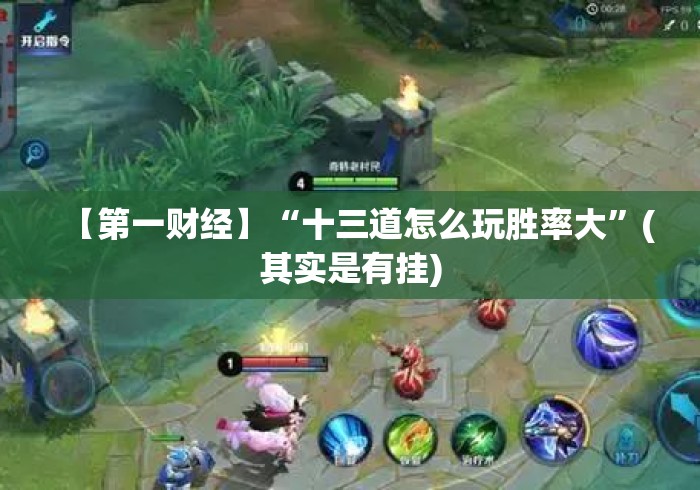 【第一财经】“十三道怎么玩胜率大	”(其实是有挂)