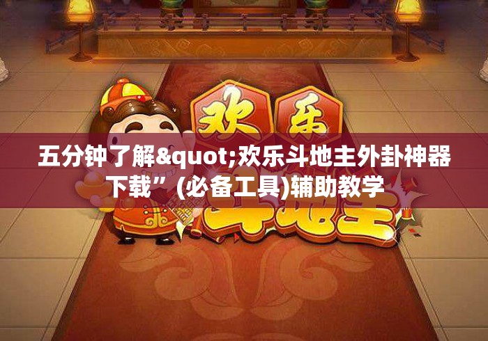 五分钟了解"欢乐斗地主外卦神器下载”(必备工具)辅助教学