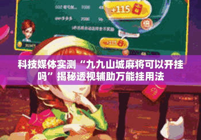 科技媒体实测“九九山城麻将可以开挂吗	”揭秘透视辅助万能挂用法