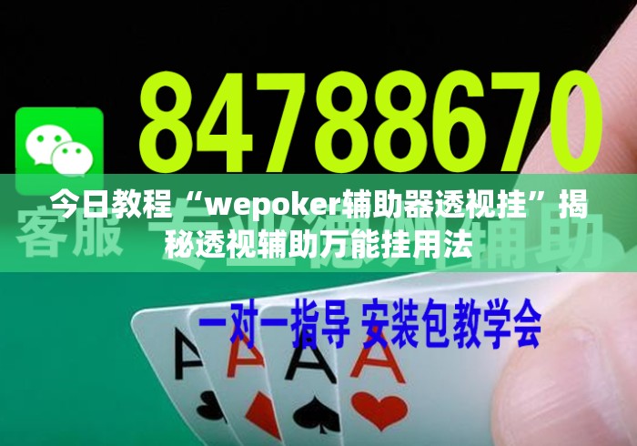 今日教程“wepoker辅助器透视挂	”揭秘透视辅助万能挂用法
