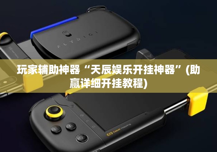 玩家辅助神器“天辰娱乐开挂神器”(助赢详细开挂教程)