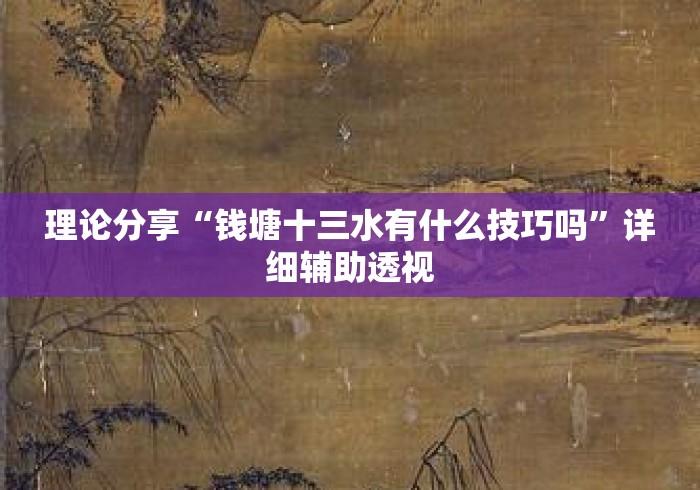 理论分享“钱塘十三水有什么技巧吗”详细辅助透视
