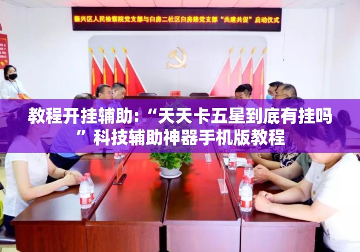 教程开挂辅助:“天天卡五星到底有挂吗	”科技辅助神器手机版教程