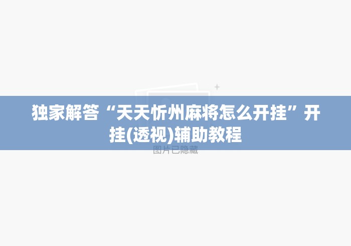 独家解答“天天忻州麻将怎么开挂”开挂(透视)辅助教程
